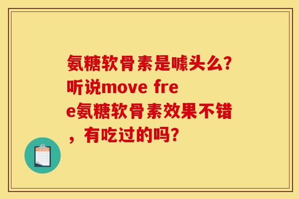 氨糖软骨素是噱头么？听说move free氨糖软骨素效果不错，有吃过的吗？