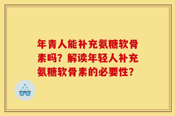 年青人能补充氨糖软骨素吗？解读年轻人补充氨糖软骨素的必要性？