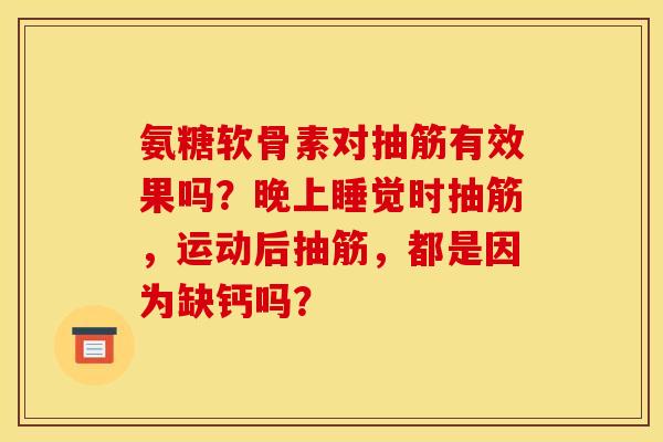 氨糖软骨素对抽筋有效果吗？晚上睡觉时抽筋，运动后抽筋，都是因为缺钙吗？