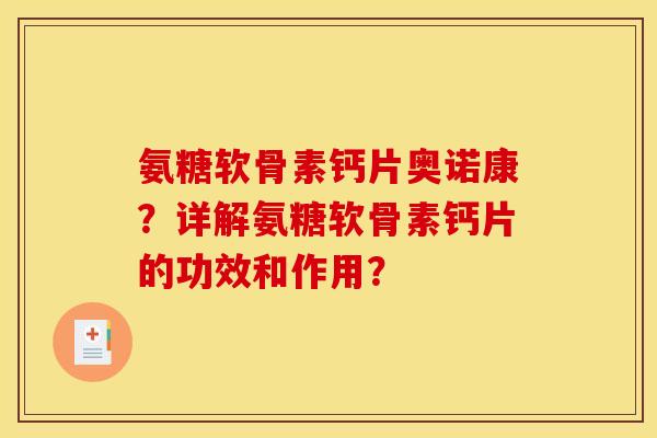 氨糖软骨素钙片奥诺康？详解氨糖软骨素钙片的功效和作用？
