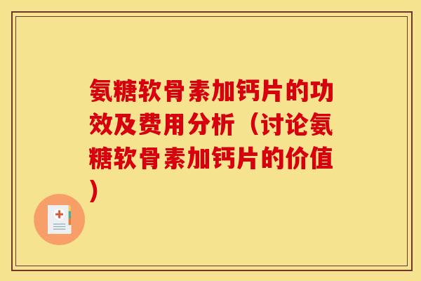 氨糖软骨素加钙片的功效及费用分析（讨论氨糖软骨素加钙片的价值）
