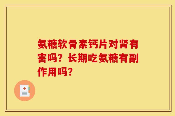 氨糖软骨素钙片对肾有害吗？长期吃氨糖有副作用吗？