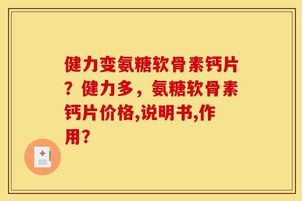 健力变氨糖软骨素钙片?健力多,氨糖软骨素钙片价格,说明书,作用? 健力变氨糖软骨素钙片?健力多,氨糖软骨素钙片价格,说明书,作用?