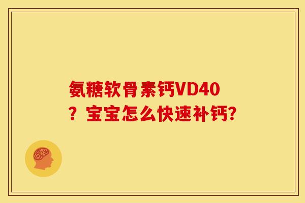 氨糖软骨素钙VD40?宝宝怎么快速补钙? 氨糖软骨素钙VD40?宝宝怎么快速补钙?