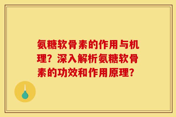 氨糖软骨素的作用与机理?深入解析氨糖软骨素的功效和作用原理? 氨糖软骨素的作用与机理?深入解析氨糖软骨素的功效和作用原理?