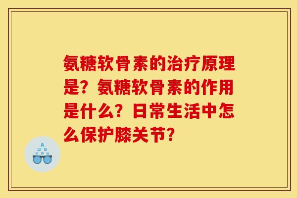 氨糖软骨素的原理是？氨糖软骨素的作用是什么？日常生活中怎么保护膝关节？