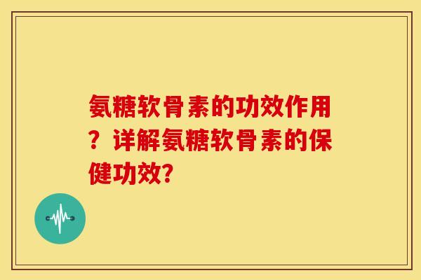 氨糖软骨素的功效作用?详解氨糖软骨素的保健功效? 氨糖软骨素的功效作用?详解氨糖软骨素的保健功效?