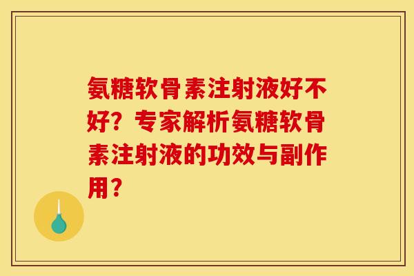 氨糖软骨素注射液好不好?专家解析氨糖软骨素注射液的功效与副作用? 氨糖软骨素注射液好不好?专家解析氨糖软骨素注射液的功效与副作用?