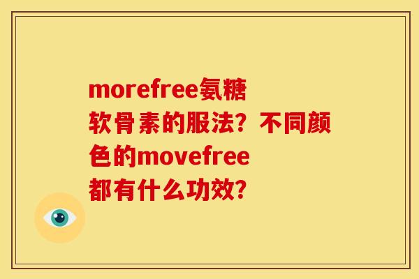 morefree氨糖软骨素的服法？不同颜色的movefree都有什么功效？