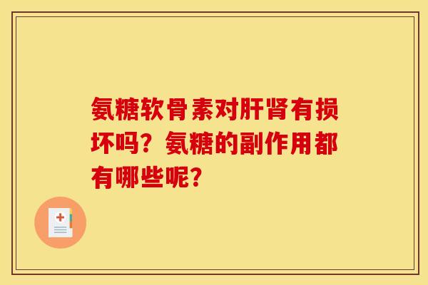 氨糖软骨素对肝肾有损坏吗？氨糖的副作用都有哪些呢？