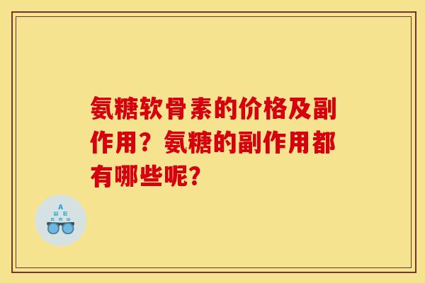 氨糖软骨素的价格及副作用?氨糖的副作用都有哪些呢? 氨糖软骨素的价格及副作用?氨糖的副作用都有哪些呢?