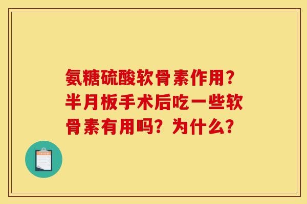 氨糖硫酸软骨素作用？手术后吃一些软骨素有用吗？为什么？