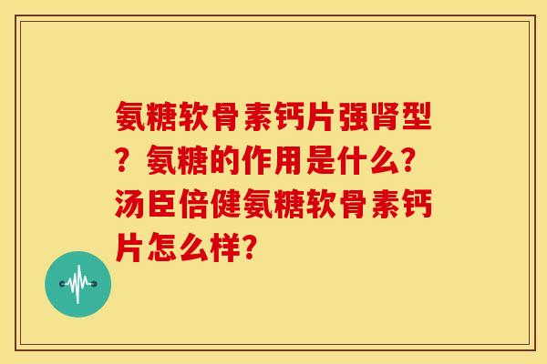 氨糖软骨素钙片强型？氨糖的作用是什么？汤臣倍健氨糖软骨素钙片怎么样？