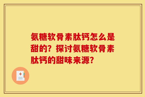 氨糖软骨素肽钙怎么是甜的？探讨氨糖软骨素肽钙的甜味来源？