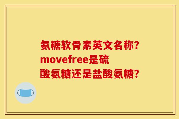 氨糖软骨素英文名称？movefree是硫酸氨糖还是盐酸氨糖？