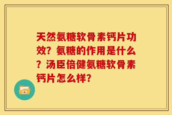 天然氨糖软骨素钙片功效？氨糖的作用是什么？汤臣倍健氨糖软骨素钙片怎么样？