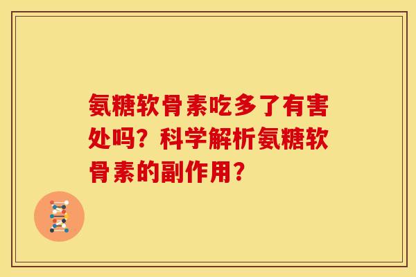 氨糖软骨素吃多了有害处吗？科学解析氨糖软骨素的副作用？