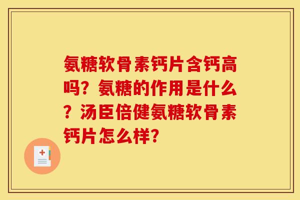 氨糖软骨素钙片含钙高吗？氨糖的作用是什么？汤臣倍健氨糖软骨素钙片怎么样？