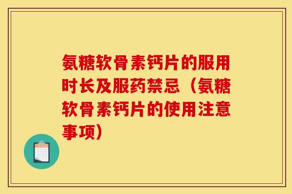 氨糖软骨素钙片的服用时长及服药禁忌(氨糖软骨素钙片的使用注意事项) 氨糖软骨素钙片的服用时长及服药禁忌(氨糖软骨素钙片的使用注意事项)