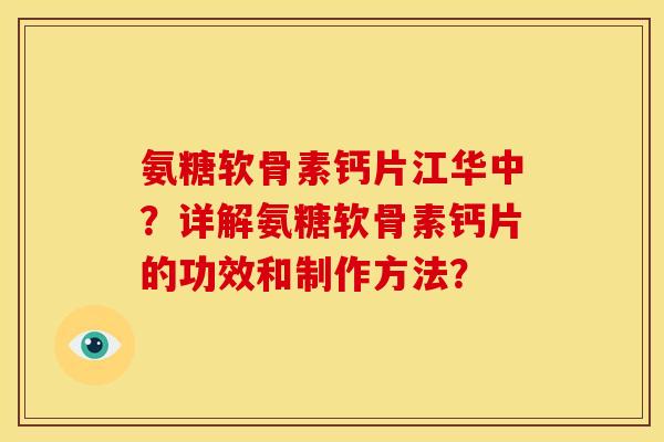 氨糖软骨素钙片江华中？详解氨糖软骨素钙片的功效和制作方法？