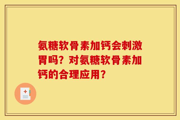 氨糖软骨素加钙会刺激胃吗？对氨糖软骨素加钙的合理应用？