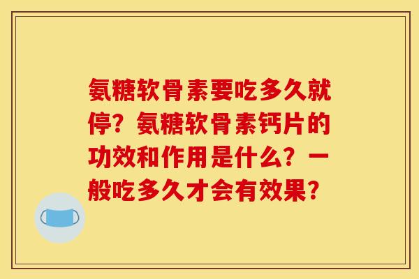 氨糖软骨素要吃多久就停？氨糖软骨素钙片的功效和作用是什么？一般吃多久才会有效果？