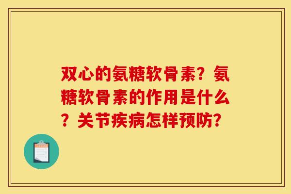 双心的氨糖软骨素？氨糖软骨素的作用是什么？关节怎样？