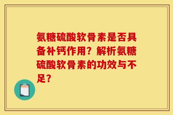氨糖硫酸软骨素是否具备补钙作用?解析氨糖硫酸软骨素的功效与不足? 氨糖硫酸软骨素是否具备补钙作用?解析氨糖硫酸软骨素的功效与不足?