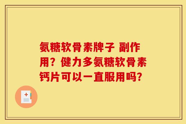 氨糖软骨素牌子 副作用?健力多氨糖软骨素钙片可以一直服用吗? 氨糖软骨素牌子 副作用?健力多氨糖软骨素钙片可以一直服用吗?