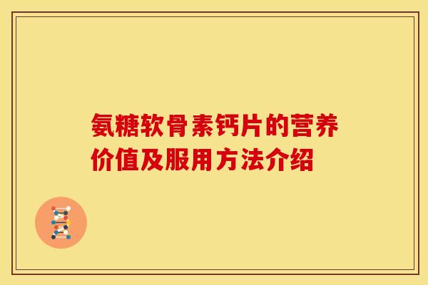 氨糖软骨素钙片的营养价值及服用方法介绍