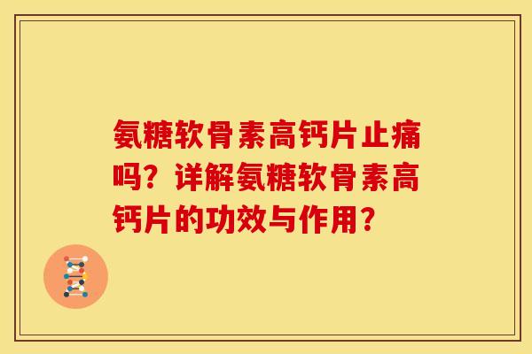 氨糖软骨素高钙片吗?详解氨糖软骨素高钙片的功效与作用? 氨糖软骨素高钙片吗?详解氨糖软骨素高钙片的功效与作用?