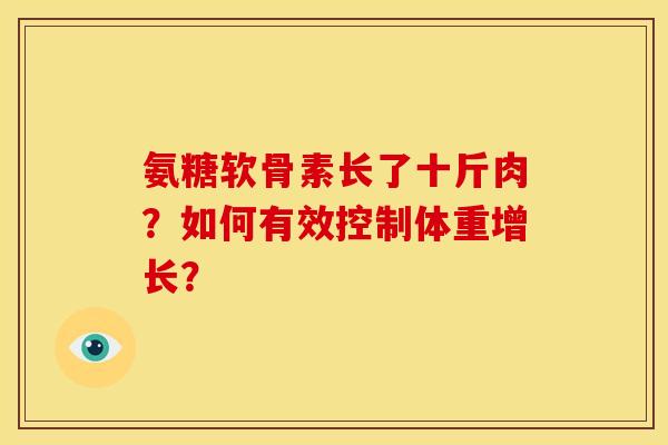氨糖软骨素长了十斤肉？如何有效控制体重增长？