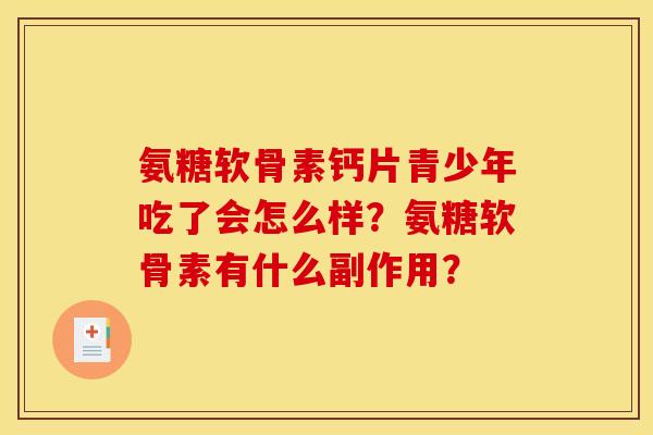 氨糖软骨素钙片青少年吃了会怎么样？氨糖软骨素有什么副作用？