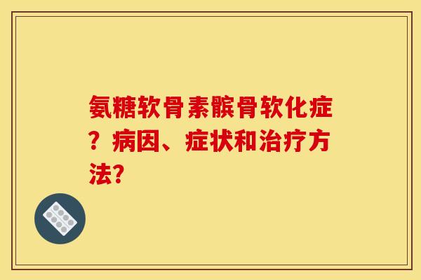 氨糖软骨素髌骨软化症？病因、症状和治疗方法？