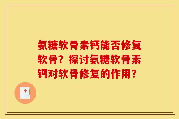 氨糖软骨素钙能否修复软骨？探讨氨糖软骨素钙对软骨修复的作用？
