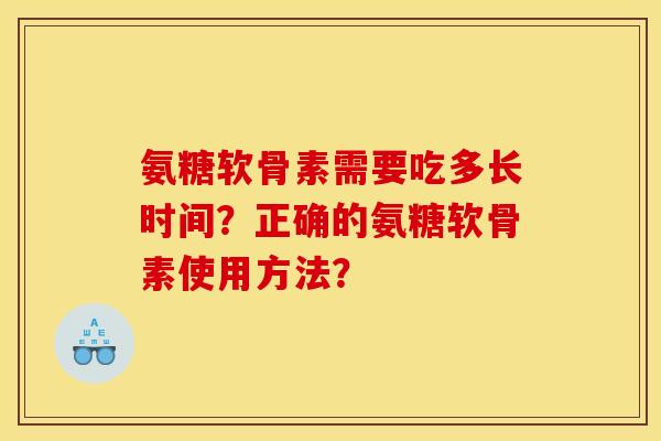 氨糖软骨素需要吃多长时间？正确的氨糖软骨素使用方法？