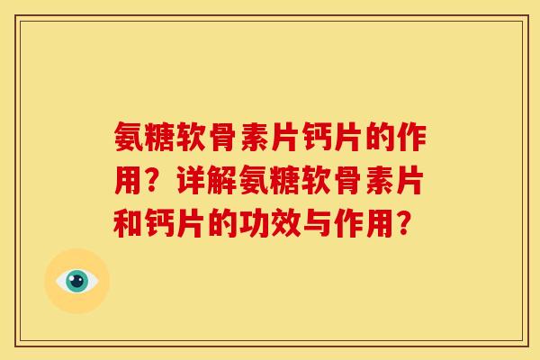 氨糖软骨素片钙片的作用？详解氨糖软骨素片和钙片的功效与作用？