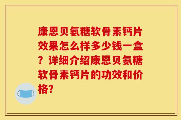 康恩贝氨糖软骨素钙片效果怎么样多少钱一盒？详细介绍康恩贝氨糖软骨素钙片的功效和价格？