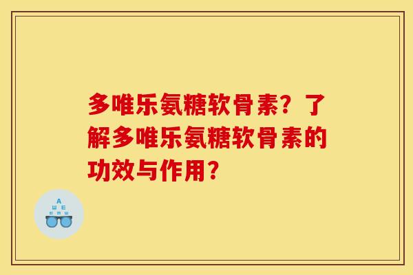 多唯乐氨糖软骨素？了解多唯乐氨糖软骨素的功效与作用？