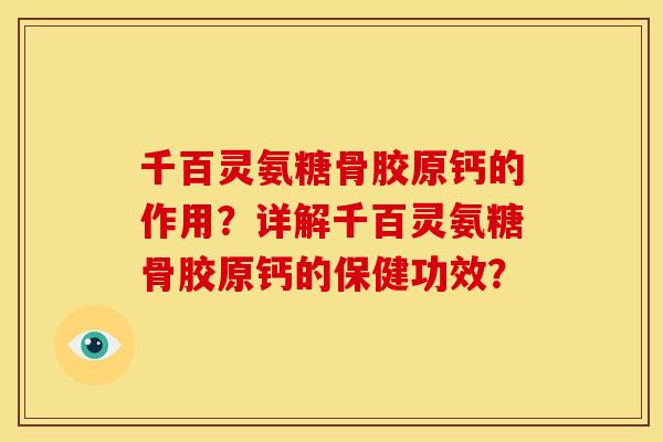 千百灵氨糖骨胶原钙的作用？详解千百灵氨糖骨胶原钙的保健功效？
