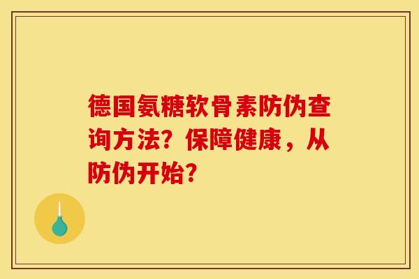 德国氨糖软骨素防伪查询方法?保障健康,从防伪开始? 德国氨糖软骨素防伪查询方法?保障健康,从防伪开始?