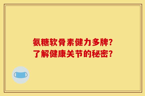 氨糖软骨素健力多牌?了解健康关节的秘密? 氨糖软骨素健力多牌?了解健康关节的秘密?