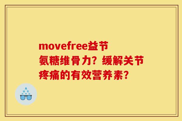 movefree益节氨糖维骨力?缓解关节的有效营养素? movefree益节氨糖维骨力?缓解关节的有效营养素?