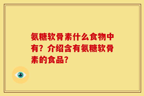 氨糖软骨素什么食物中有？介绍含有氨糖软骨素的食品？