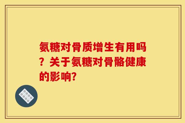 氨糖对有用吗？关于氨糖对骨骼健康的影响？