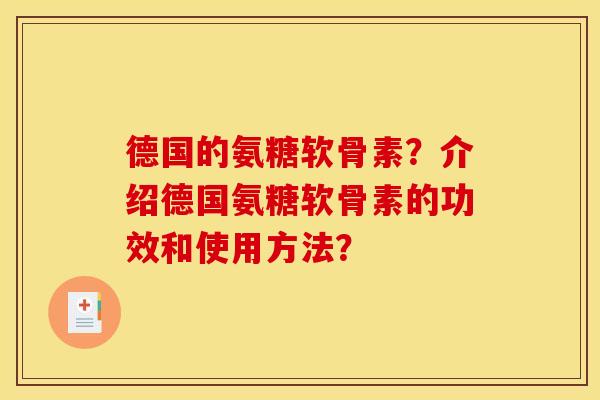 德国的氨糖软骨素？介绍德国氨糖软骨素的功效和使用方法？
