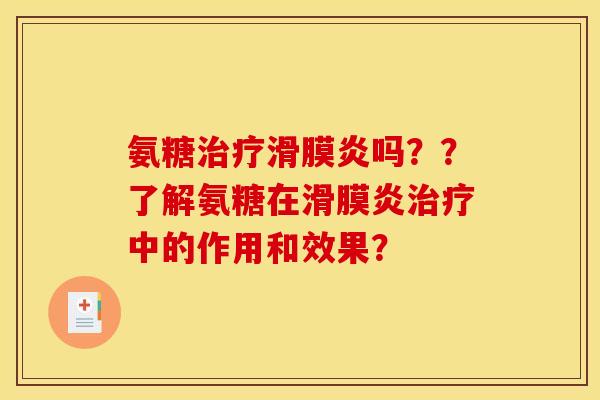 氨糖治疗滑膜炎吗？？了解氨糖在滑膜炎治疗中的作用和效果？