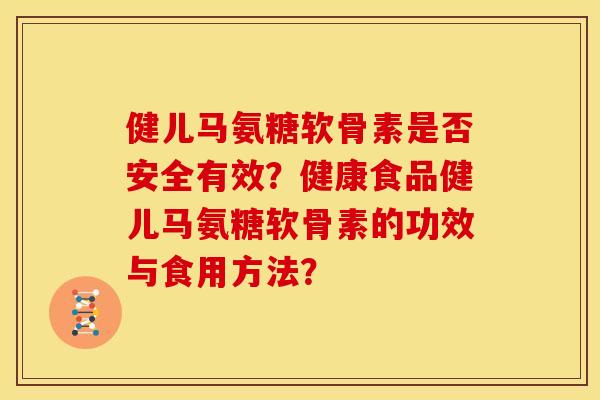 健儿马氨糖软骨素是否安全有效？健康食品健儿马氨糖软骨素的功效与食用方法？