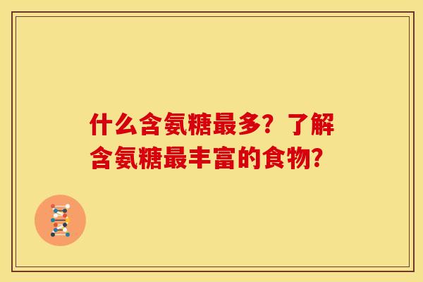 什么含氨糖最多？了解含氨糖最丰富的食物？