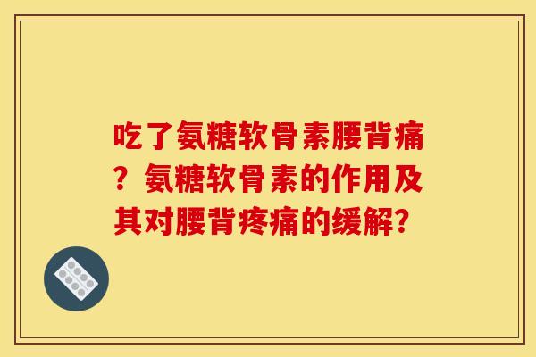 吃了氨糖软骨素腰背痛？氨糖软骨素的作用及其对腰背的缓解？